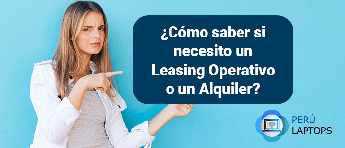 Cómo saber si necesito un Leasing Operativo o un Alquiler de Equipos